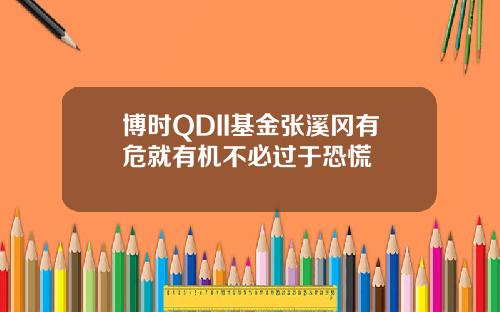 博时QDII基金张溪冈有危就有机不必过于恐慌
