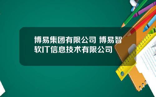 博易集团有限公司 博易智软IT信息技术有限公司