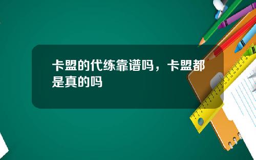 卡盟的代练靠谱吗，卡盟都是真的吗