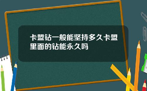 卡盟钻一般能坚持多久卡盟里面的钻能永久吗