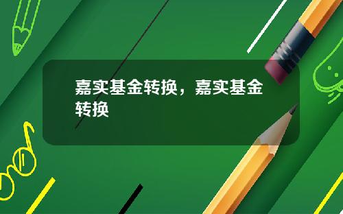 嘉实基金转换，嘉实基金 转换