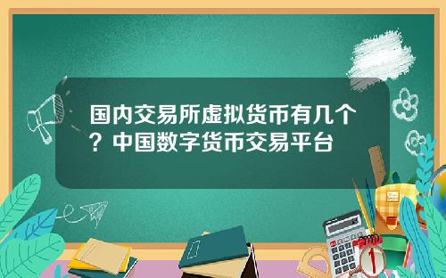 国内交易所虚拟货币有几个？中国数字货币交易平台