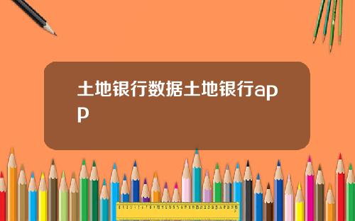 土地银行数据土地银行app