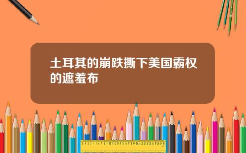 土耳其的崩跌撕下美国霸权的遮羞布