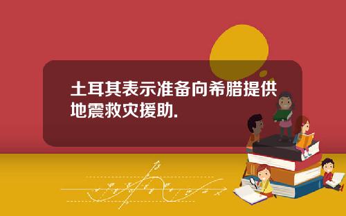 土耳其表示准备向希腊提供地震救灾援助.