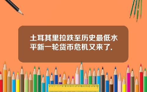 土耳其里拉跌至历史最低水平新一轮货币危机又来了.