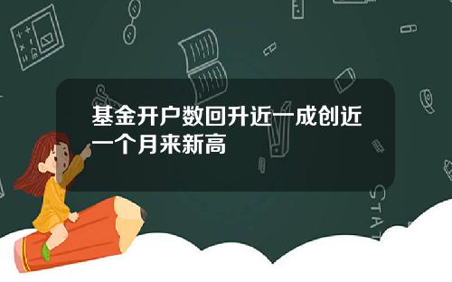 基金开户数回升近一成创近一个月来新高