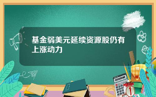 基金弱美元延续资源股仍有上涨动力