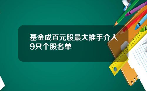 基金成百元股最大推手介入9只个股名单