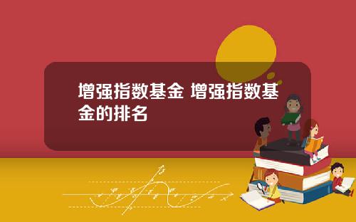 增强指数基金 增强指数基金的排名