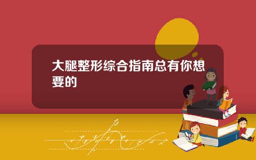 大腿整形综合指南总有你想要的