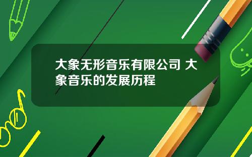 大象无形音乐有限公司 大象音乐的发展历程