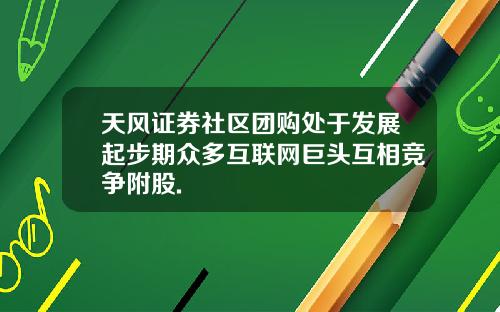 天风证券社区团购处于发展起步期众多互联网巨头互相竞争附股.