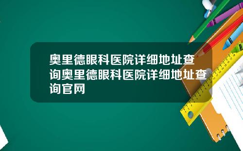 奥里德眼科医院详细地址查询奥里德眼科医院详细地址查询官网