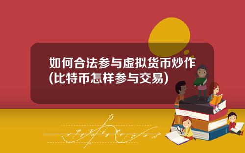 如何合法参与虚拟货币炒作(比特币怎样参与交易)