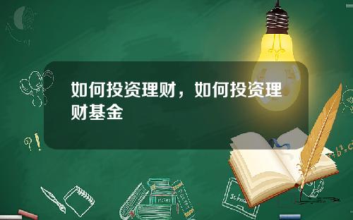 如何投资理财，如何投资理财基金