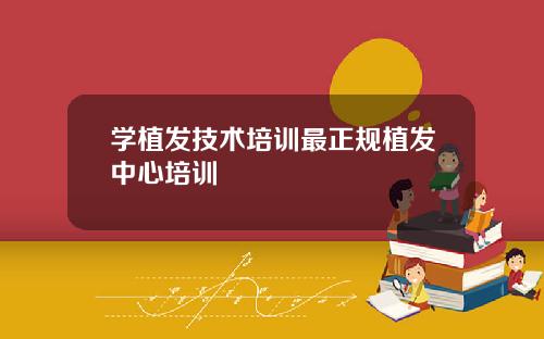 学植发技术培训最正规植发中心培训