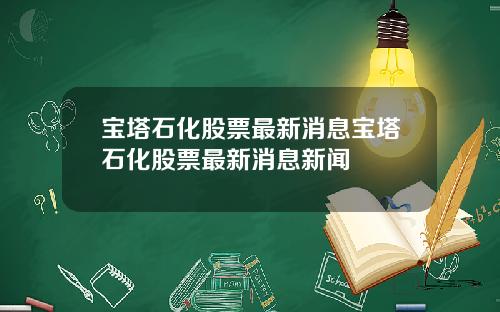 宝塔石化股票最新消息宝塔石化股票最新消息新闻