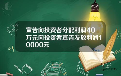 宣告向投资者分配利润40万元向投资者宣告发放利润10000元