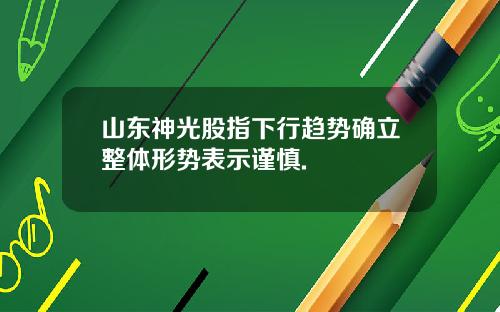 山东神光股指下行趋势确立整体形势表示谨慎.