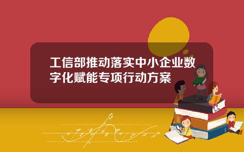 工信部推动落实中小企业数字化赋能专项行动方案