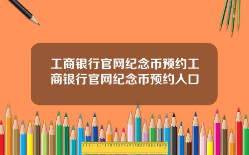 工商银行官网纪念币预约工商银行官网纪念币预约入口