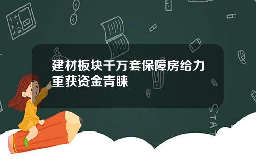 建材板块千万套保障房给力重获资金青睐