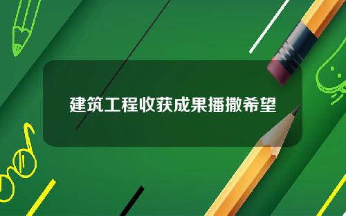 建筑工程收获成果播撒希望