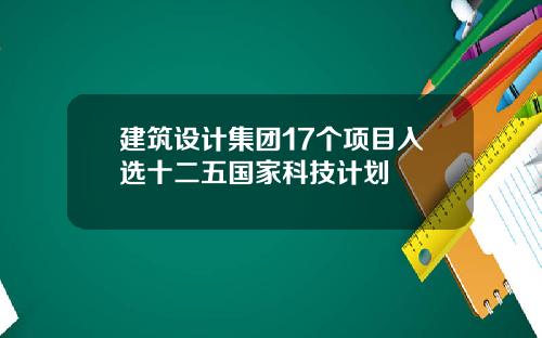 建筑设计集团17个项目入选十二五国家科技计划