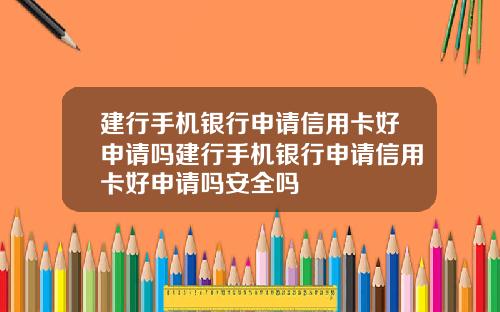 建行手机银行申请信用卡好申请吗建行手机银行申请信用卡好申请吗安全吗