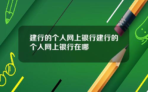 建行的个人网上银行建行的个人网上银行在哪