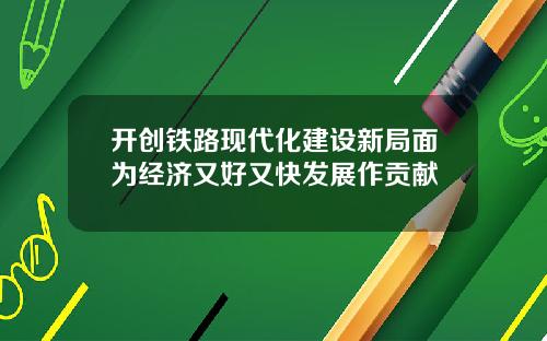开创铁路现代化建设新局面为经济又好又快发展作贡献