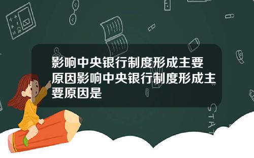 影响中央银行制度形成主要原因影响中央银行制度形成主要原因是