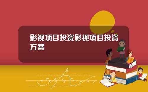 影视项目投资影视项目投资方案