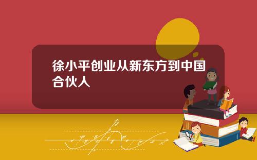 徐小平创业从新东方到中国合伙人