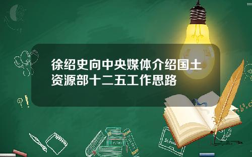 徐绍史向中央媒体介绍国土资源部十二五工作思路