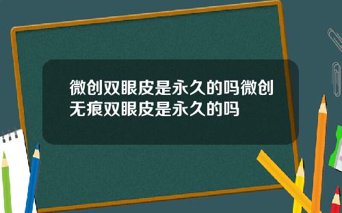 微创双眼皮是永久的吗微创无痕双眼皮是永久的吗