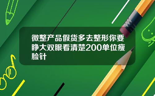 微整产品假货多去整形你要睁大双眼看清楚200单位瘦脸针