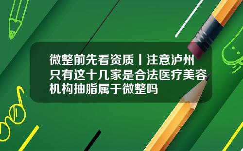微整前先看资质丨注意泸州只有这十几家是合法医疗美容机构抽脂属于微整吗
