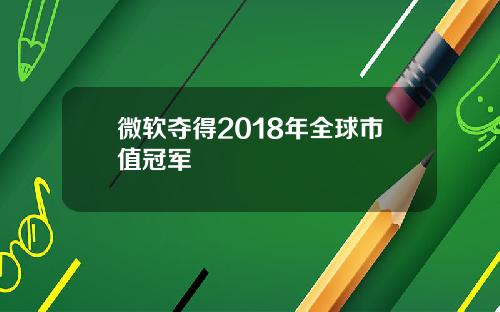 微软夺得2018年全球市值冠军