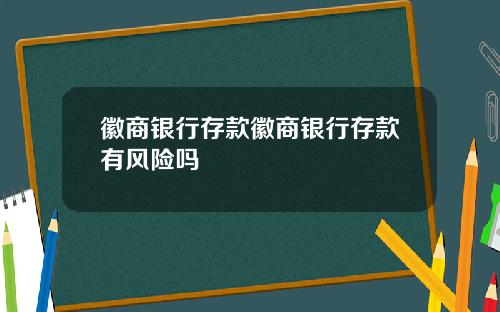 徽商银行存款徽商银行存款有风险吗