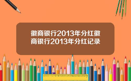 徽商银行2013年分红徽商银行2013年分红记录