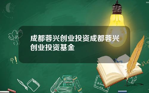 成都蓉兴创业投资成都蓉兴创业投资基金