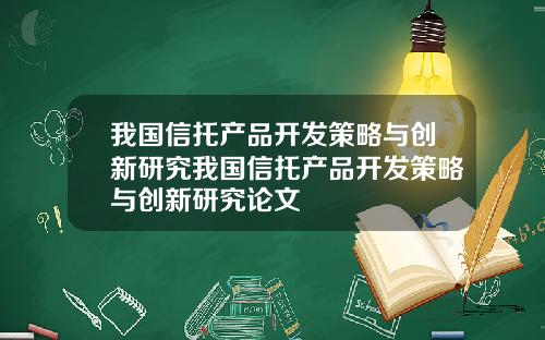 我国信托产品开发策略与创新研究我国信托产品开发策略与创新研究论文