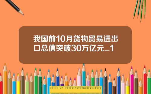 我国前10月货物贸易进出口总值突破30万亿元_1