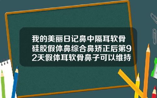 我的美丽日记鼻中隔耳软骨硅胶假体鼻综合鼻矫正后第92天假体耳软骨鼻子可以维持多久