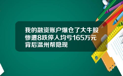 我的融资账户爆仓了大牛股惨遭8跌停人均亏165万元背后温州帮隐现