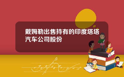 戴姆勒出售持有的印度塔塔汽车公司股份