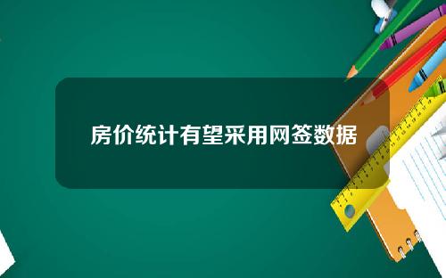 房价统计有望采用网签数据