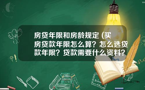 房贷年限和房龄规定 (买房贷款年限怎么算？怎么选贷款年限？贷款需要什么资料？)_1